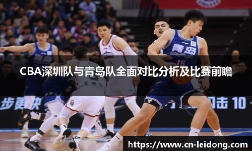 CBA深圳队与青岛队全面对比分析及比赛前瞻